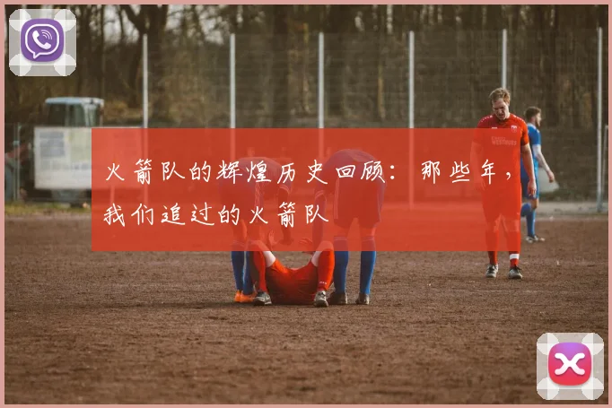 火箭队的辉煌历史回顾：那些年，我们追过的火箭队