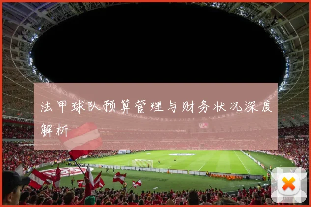 法甲球队预算管理与财务状况深度解析